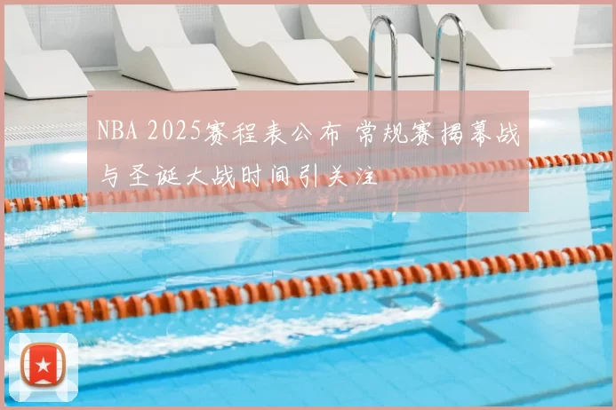 NBA 2025赛程表公布 常规赛揭幕战与圣诞大战时间引关注