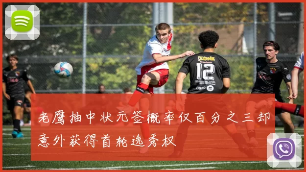 老鹰抽中状元签概率仅百分之三却意外获得首轮选秀权