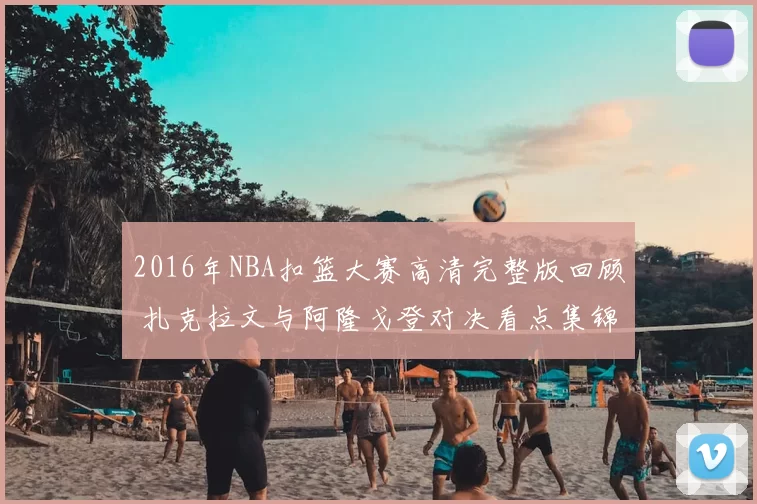2016年NBA扣篮大赛高清完整版回顾 扎克拉文与阿隆戈登对决看点集锦