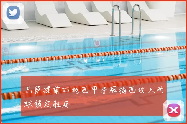 巴萨提前四轮西甲夺冠梅西攻入两球锁定胜局