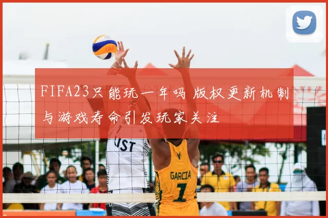 FIFA23只能玩一年吗 版权更新机制与游戏寿命引发玩家关注