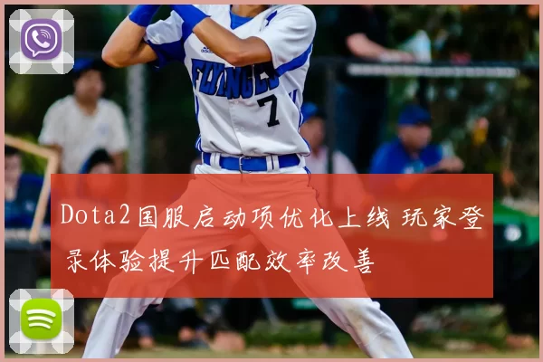 Dota2国服启动项优化上线 玩家登录体验提升匹配效率改善