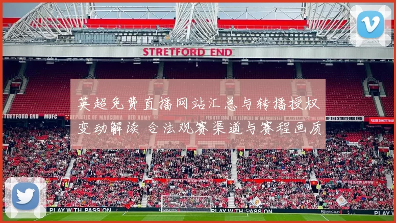 英超免费直播网站汇总与转播授权变动解读 合法观赛渠道与赛程画质影响